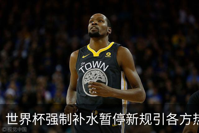 世界杯强制补水暂停新规引各方热议